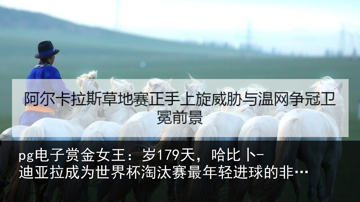 pg电子赏金女王:岁天相关情况世界杯淘汰赛最年相关情况