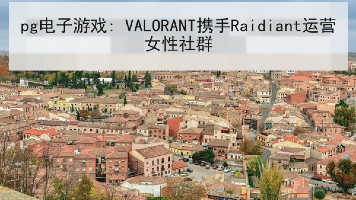 pg电子游戏: VALORANT携手Raidiant运营女性社群 pg电子游戏: VALORANT携手Raidiant运营女性社群