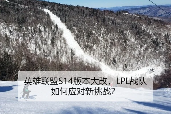 英雄联盟S14版本大改，LPL战队如何应对新挑战？