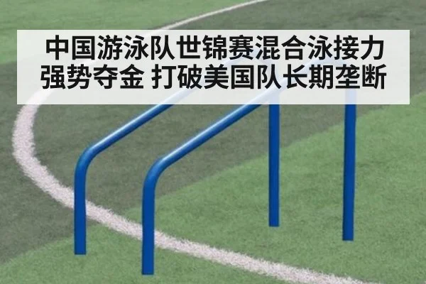 中国游泳队世锦赛混合泳接力强势夺金 打破美国队长期垄断