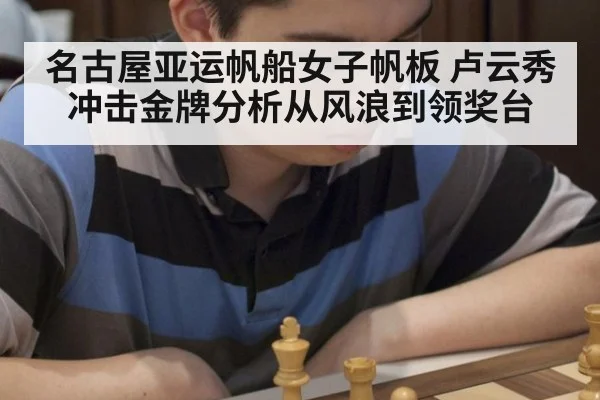 名古屋亚运帆船女子帆板 卢云秀冲击金牌分析从风浪到领奖台